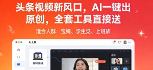 头条视频新风口,AI一键出原创,全套工具直接送,人人可做,有手就行【揭秘】-水滴知识网