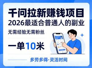 一单10米,不少人都在找的千问拉新賺钱项目,无需经验无需粉丝,2026最适合普通人副业-水滴知识网