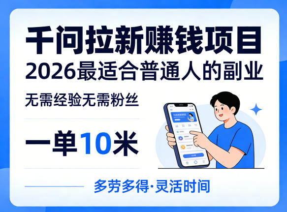 一单10米,不少人都在找的千问拉新賺钱项目,无需经验无需粉丝,2026最适合普通人副业-水滴知识网