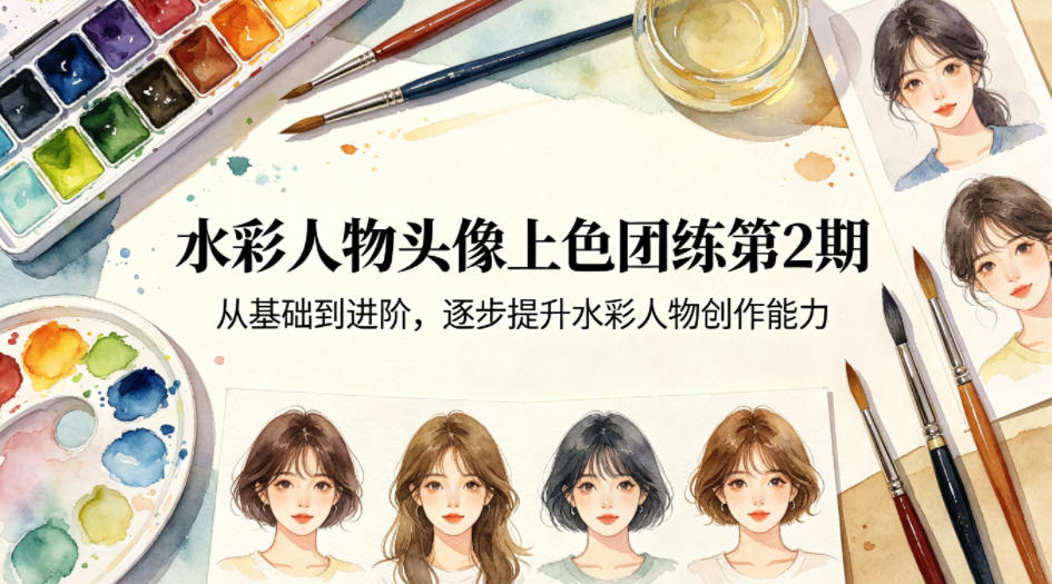 水彩人物头像上色团练第2期,从基础到进阶,逐步提升水彩人物创作能力-水滴知识网