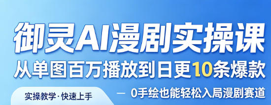 御灵AI漫剧实操课,从单图百万播放到日更10条爆款,0手绘也能轻松入局漫剧赛道-水滴知识网