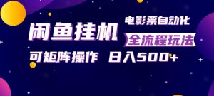 闲鱼全自动售卖电影票,全程挂G,可矩阵操作,小白轻松上手日入5张,稳定副业【揭秘】-水滴知识网
