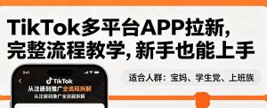 TikTok多平台APP拉新,完整流程教学,新手也能上手,轻松出海搞美金-水滴知识网