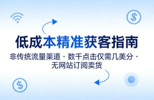 低成本精准获客指南,用非传统流量渠道,实现数千点击仅需几美分,不用网站也能搞订阅卖货-水滴知识网