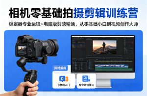 相机零基础拍摄剪辑训练营:稳定器专业运镜+电脑版剪映精通,从零基础小白到视频创作大师-水滴知识网