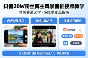 抖音20W粉丝博主风景音推视频教学,情感赛道必学,各种变现途径-水滴知识网