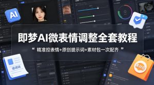 即梦AI微表情调整全套教程,精准控表情+原创提示词+素材包一次配齐-水滴知识网