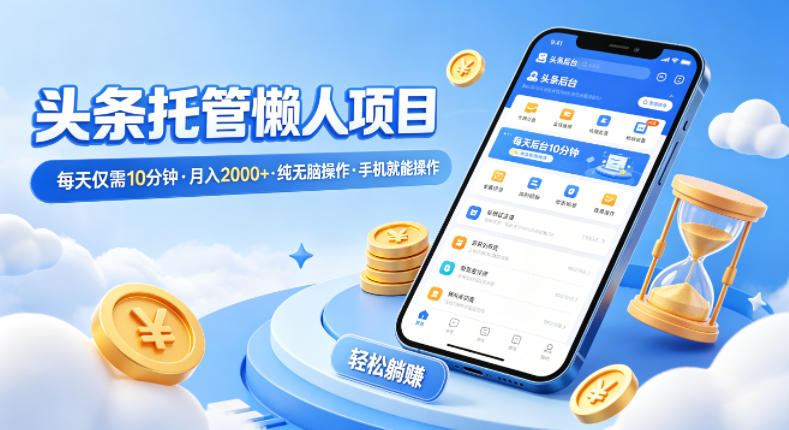 头条托管懒人项目,每天仅需10分钟,月入2000+,纯无脑操作,手机就能操作【揭秘】-水滴知识网