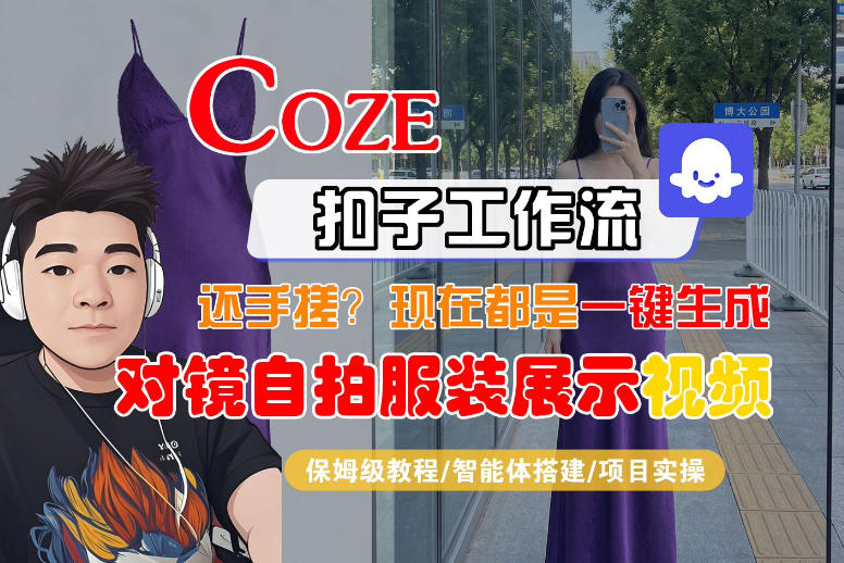 Coze智能体工作流一键生成“对镜自拍服装展示“短视频,全流程保姆级教学-水滴知识网