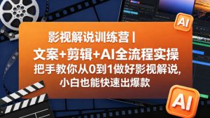 影视解说训练营|文案+剪辑+AI全流程实操,把手教你从0到1做好影视解说,小白也能快速出爆款-水滴知识网