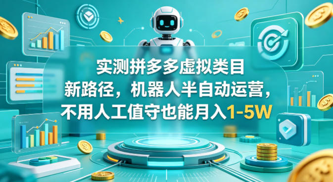 实测拼多多虚拟类目新路径，机器人半自动运营，不用人工值守也能月入1-5W【揭秘】-水滴知识网