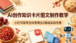 AI创作知识卡片图文制作教学,小红书某养生科普博主0基础实战手册-水滴知识网
