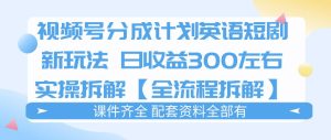 视频号分成计划,英语短剧新玩法,日收3张+实操全流程拆解-水滴知识网
