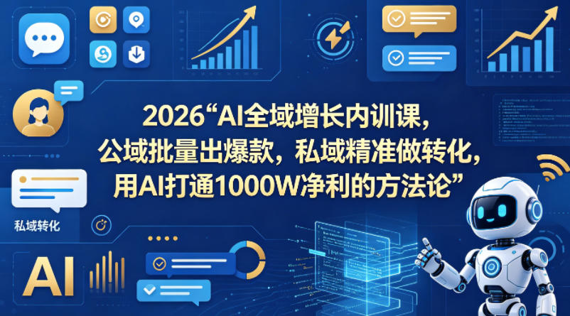 2026AI全域增长内训课,公域批量出爆款,私域精准做转化,用AI打通1000W净利的方法论-水滴知识网