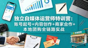 独立自媒体运营师特训营：账号起号+内容创作+商家合作+本地团购全链路实战-水滴知识网