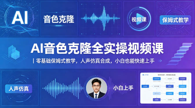AI音色克隆全实操视频课|零基础保姆式教学,人声仿真合成,小白也能快速上手-水滴知识网