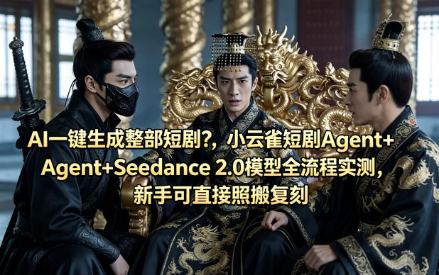 AI一键生成整部短剧?小云雀短剧Agent+Seedance 2.0模型全流程实测,新手可直接照搬复刻-水滴知识网