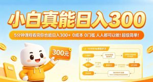 小白真能日入300!5分钟课程看完你也能日入300+,0成本0门槛,人人都可以做,超级简单!【揭秘】-水滴知识网