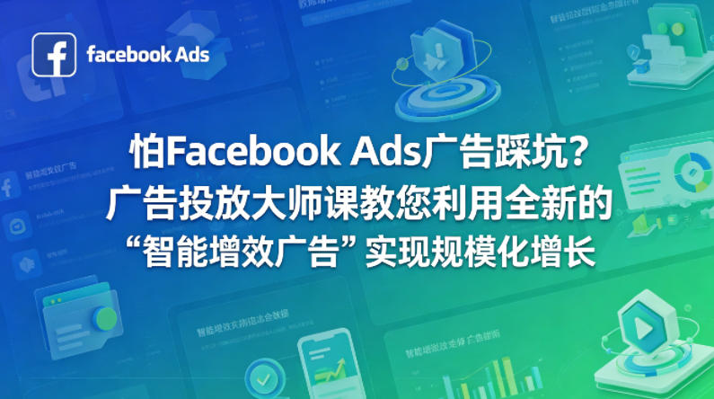 怕Facebook Ads广告踩坑?广告投放大师课教您利用全新的“智能增效广告”实现规模化增长【原创双语字幕】-水滴知识网