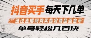 抖音买手通过直播间购买指定商品返金币,每天几单,轻松日入几张【揭秘】-水滴知识网