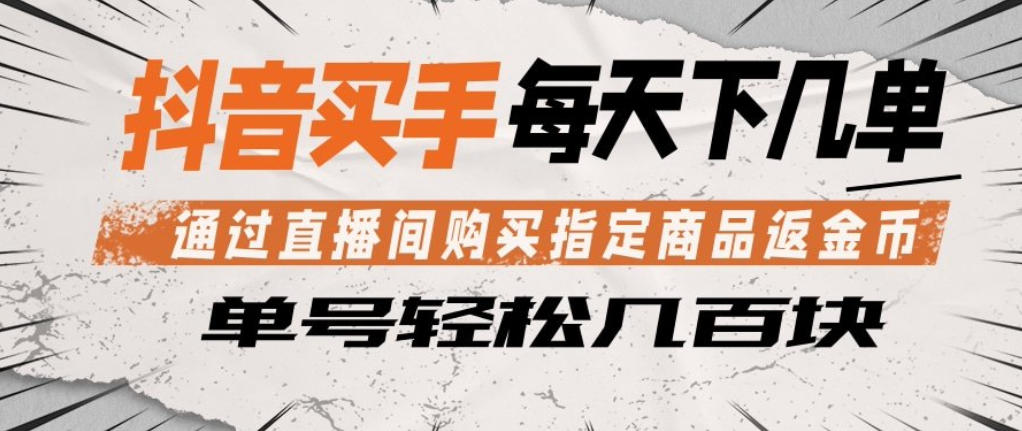 抖音买手通过直播间购买指定商品返金币,每天几单,轻松日入几张【揭秘】-水滴知识网