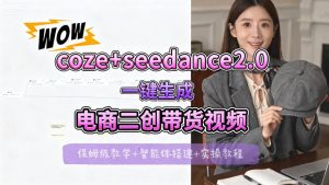 【Coze工作流搭建实操教程】seedance2.0+coze一键生成电商二创带货视频,全流程保姆级教学-水滴知识网