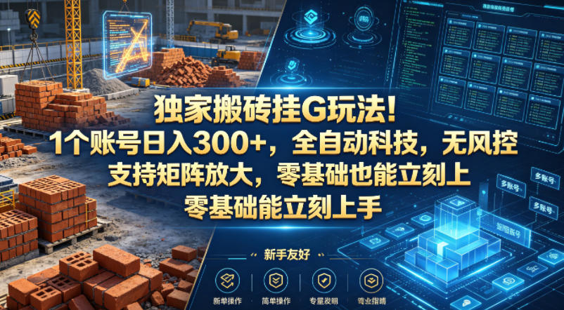 独家搬砖挂G玩法!1个账号日入300+,全自动科技,无风控支持矩阵放大,零基础也能立刻上手【揭秘】-水滴知识网