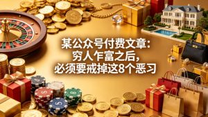 某公众号付费文章:穷人乍富之后,必须要戒掉这8个恶习-水滴知识网
