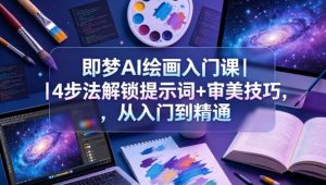 即梦AI绘画入门课|4步法解锁提示词+审美技巧,从入门到精通-水滴知识网