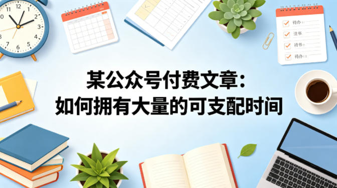 某公众号付费文章:如何拥有大量的可支配时间?-水滴知识网