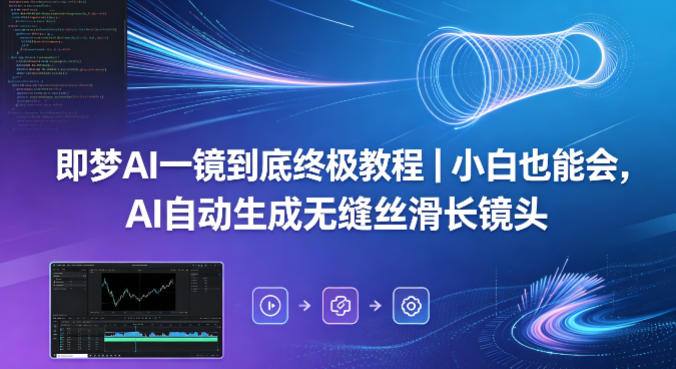 即梦AI一镜到底终极教程|小白也能会,AI自动生成无缝丝滑长镜头-水滴知识网