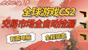 CS游戏交易平台自动批量捡，小白轻松入门，手机即可完成全部操作，日入300+，轻松副业【揭秘】-水滴知识网
