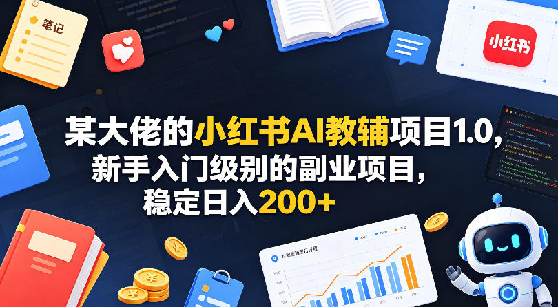 某大佬的小红书AI教辅项目1.0,新手入门级别的副业项目,稳定日入200+-水滴知识网