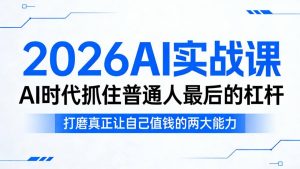 2026AI实战课,AI时代抓住普通人最后的杠杆,打磨真正让自己值钱的两大能力-水滴知识网