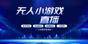无人小游戏直播:0基础也能做的轻资产副业,解锁无人直播盈利新玩法,轻松月入1W+【揭秘】-水滴知识网