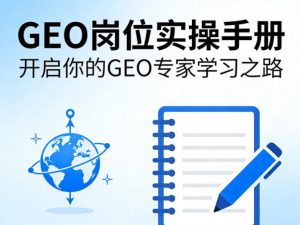 GEO岗位实操手册,开启你的GE0专家学习之路-水滴知识网