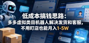 低成本搞钱思路:多多虚拟类目机器人解决发货和客服,不用盯店也能月入1-5W【揭秘】-水滴知识网