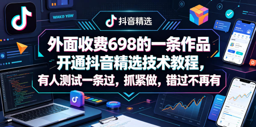 外面收费698的一条作品开通抖音精选技术教程,有人测试一条过,抓紧做,错过不再有-水滴知识网