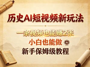 历史AI短视频新玩法,一条视频也能賺2张,小白也能做,新手保姆级教程-水滴知识网