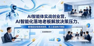 AI智能体实战创业营26年4月23-25号线下课,AI智能化落地老板解放决策压力、管理层实现高效协同、员工自动执行到位-水滴知识网