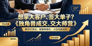想拿大客户、签大单子?《独角兽成交大师营》教你扛异议、做爆单报价,小白也能进阶【原创双语字幕】-水滴知识网