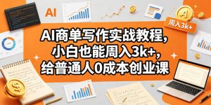 AI商单写作实战教程,小白也能周入3k+,给普通人0成本创业课-水滴知识网