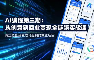 AI编程第三期,从创意到商业变现的全链路实战课,真正把创意变成可盈利的商业项目(更新05月03日)-水滴知识网