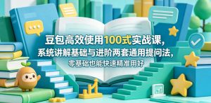 豆包高效使用100式实战课,系统讲解基础与进阶两套通用提问法,零基础也能快速精准用好豆包-水滴知识网