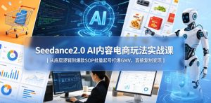 Seedance2.0 AI内容电商玩法实战课|从底层逻辑到爆款SOP批量起号打爆GMV,直接复制变现-水滴知识网