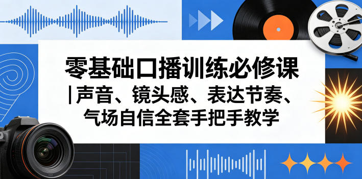 零基础口播训练必修课|声音、镜头感、表达节奏、气场自信全套手把手教学-水滴知识网