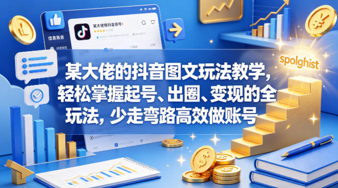 某大佬的抖音图文玩法教学,轻松掌握起号、出圈、变现的全套玩法,少走弯路高效做账号-水滴知识网