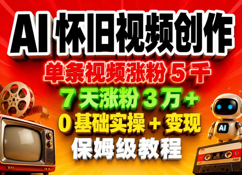 AI怀旧视频创作,单条视频涨粉5千,7天涨粉3W+,0基础实操+变现保姆级教程-水滴知识网