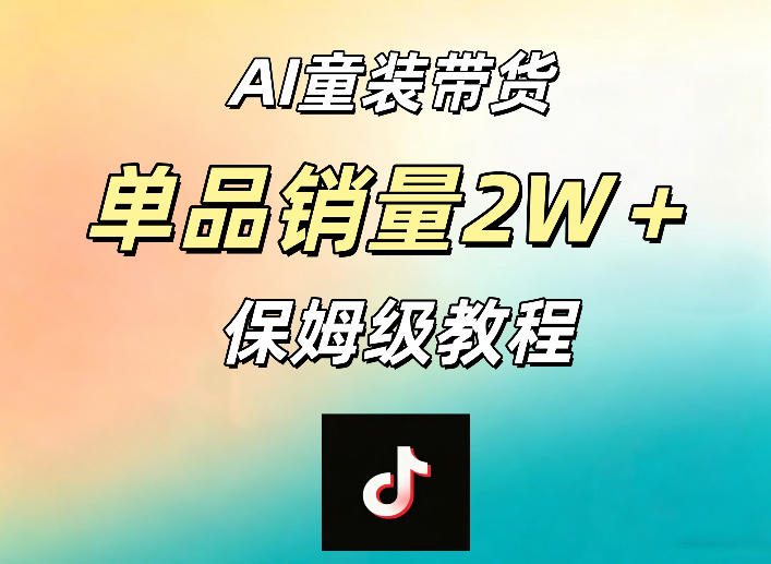 AI童装带货赛道,一部手机就可以操作,单品销量2w+【手把手教程】-水滴知识网