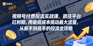 视频号付费投流实战课,抓住平台红利期,用最低成本撬动最大流量,从新手到高手的投流全攻略-水滴知识网
